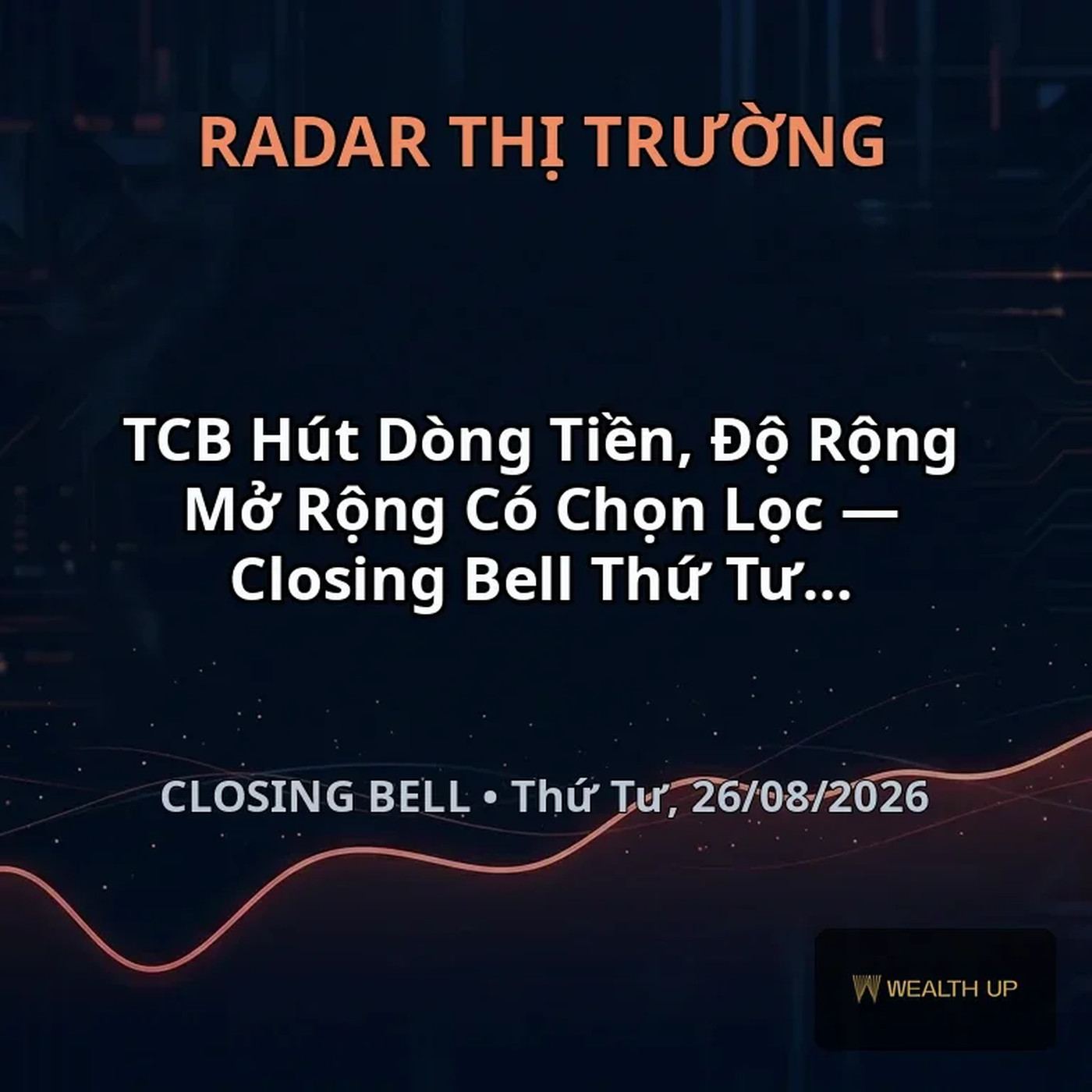 TCB Hút Dòng Tiền, Độ Rộng Mở Rộng Có Chọn Lọc — Closing Bell Thứ Tư, 26/08/2026