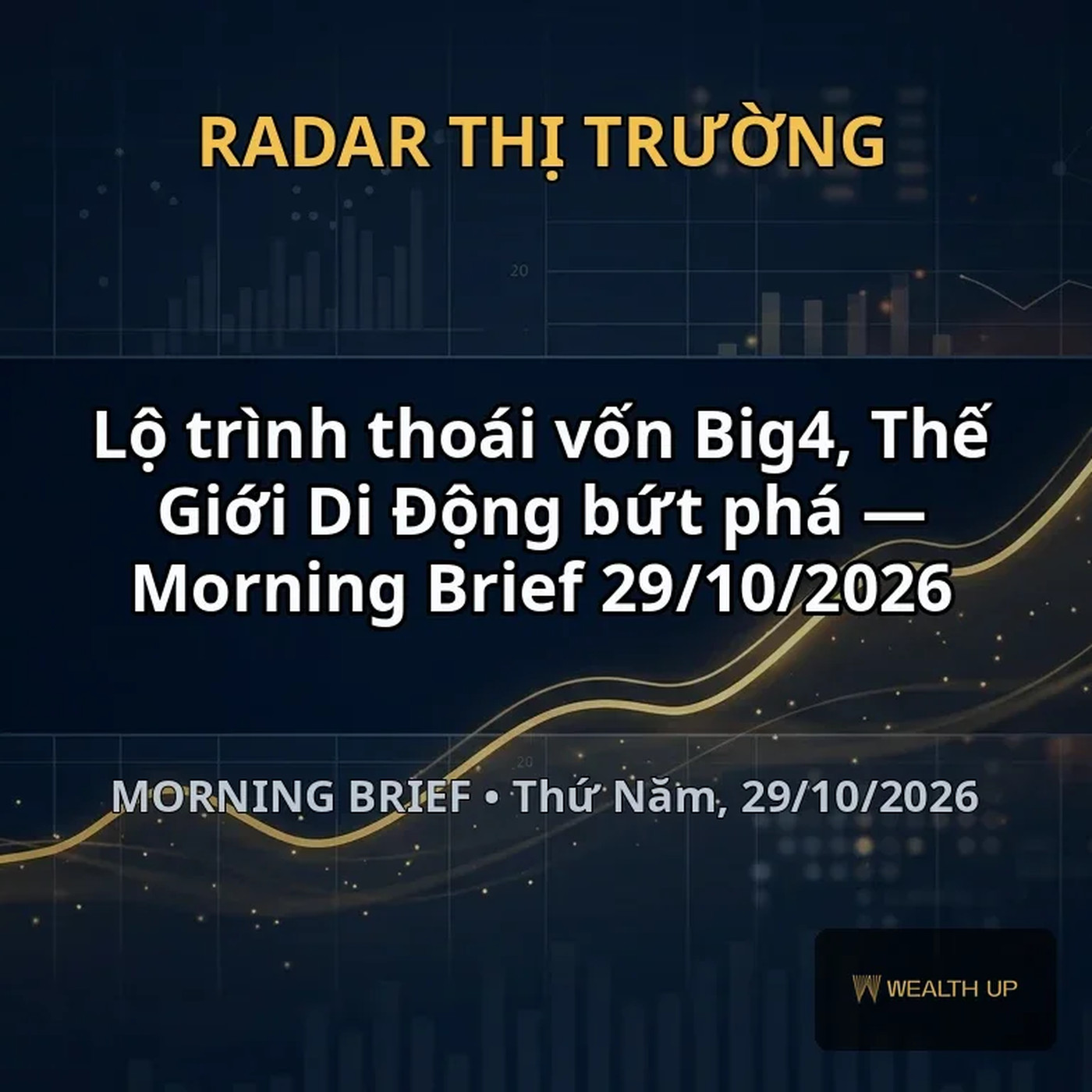 Lộ trình thoái vốn Big4, Thế Giới Di Động bứt phá — Morning Brief 29/10/2026