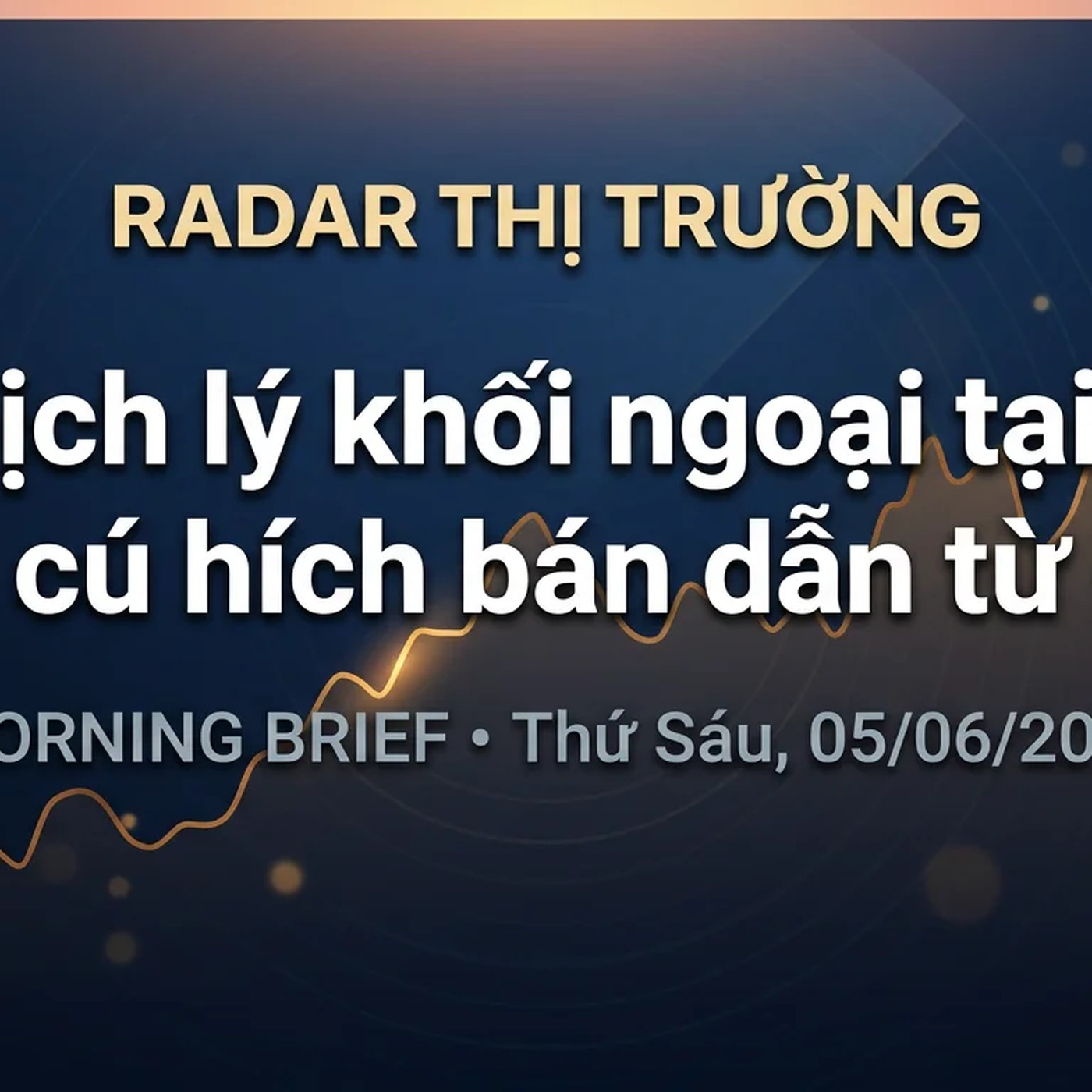 Morning Brief Thứ Sáu, 05/06/2026 — Nghịch lý khối ngoại tại VIC và cú hích bán dẫn từ LG episode artwork