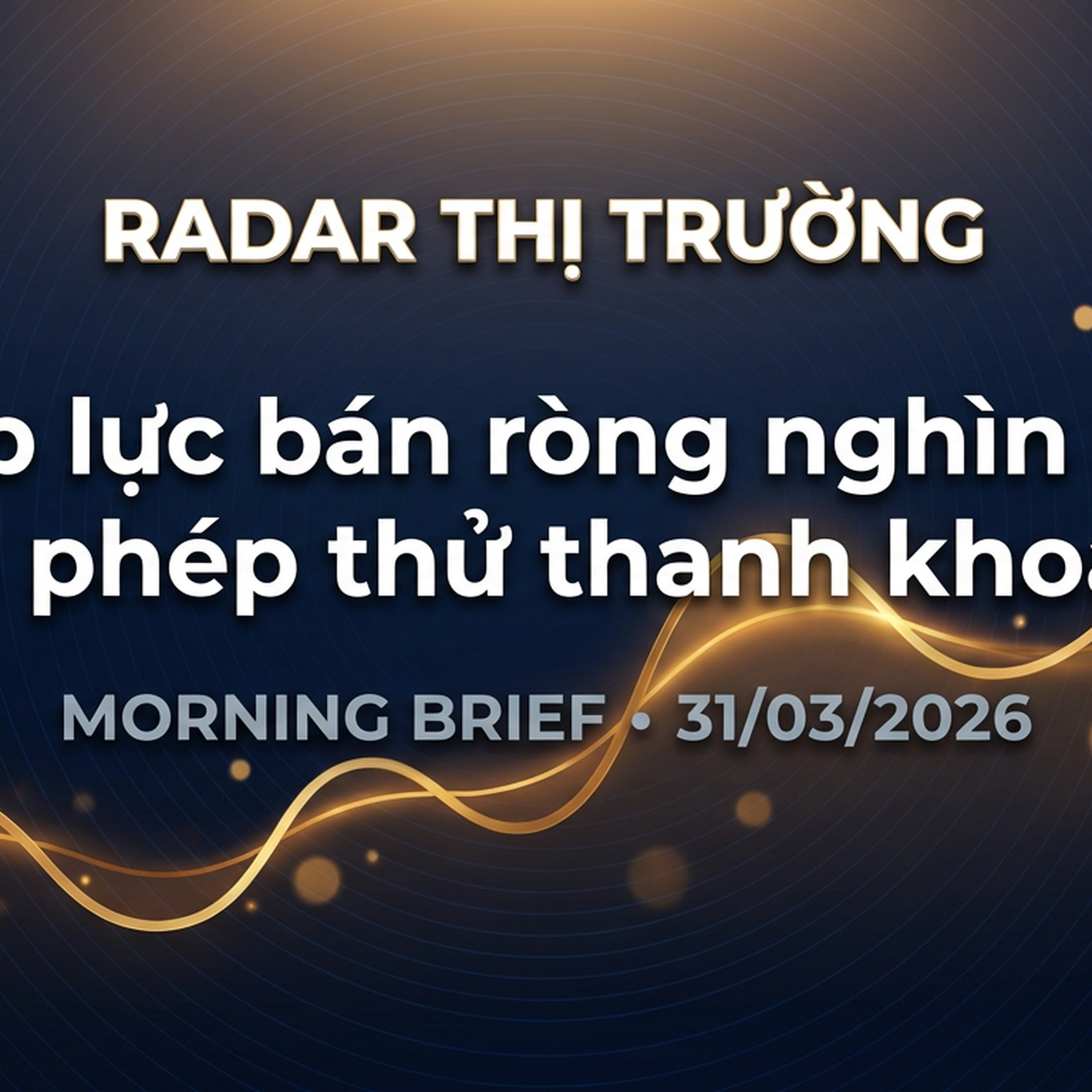 Morning Brief 31/03/2026 — Áp lực bán ròng nghìn tỷ và phép thử thanh khoản
