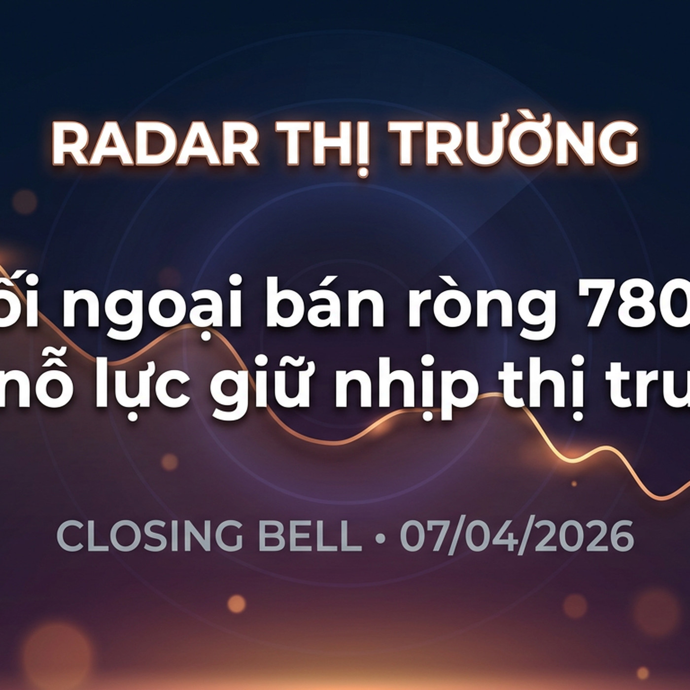 Closing Bell 07/04/2026 — Khối ngoại bán ròng 780 tỷ, VIC nỗ lực giữ nhịp thị trường episode artwork