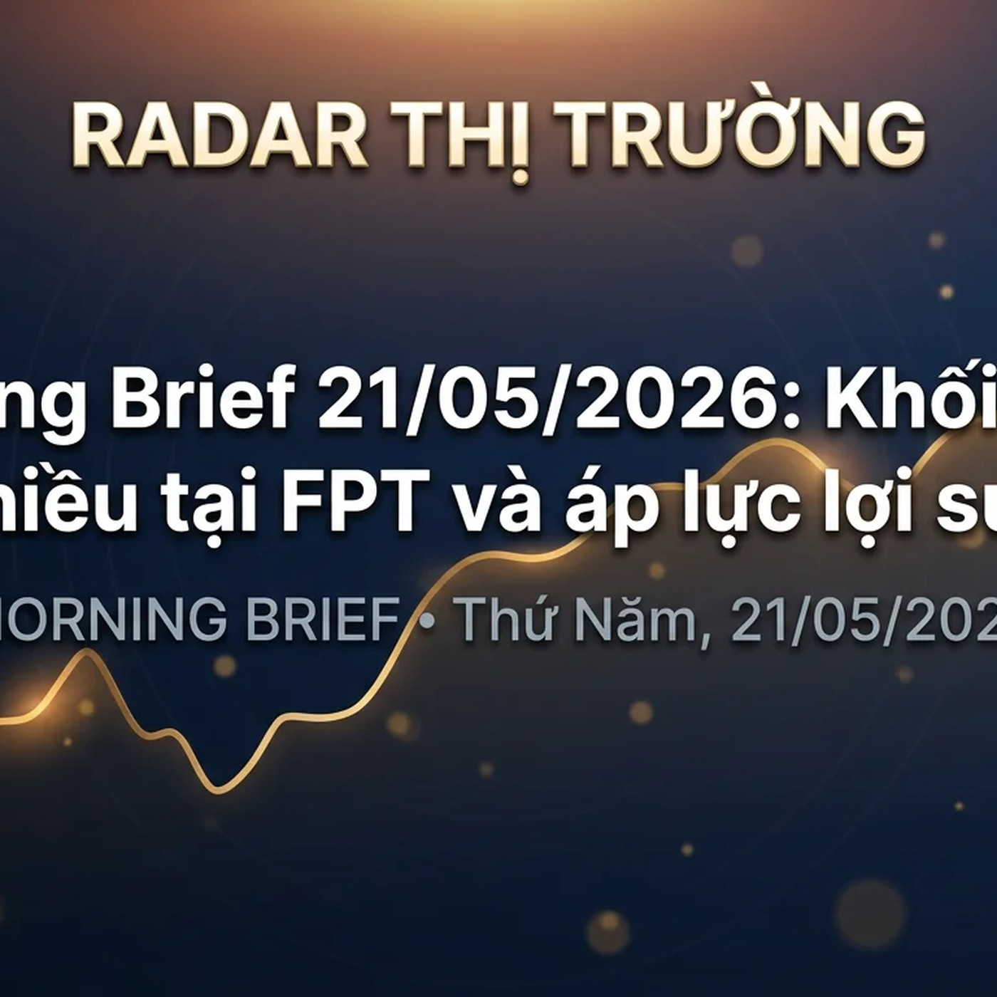 Morning Brief 21/05/2026: Khối ngoại đảo chiều tại FPT và áp lực lợi suất Mỹ episode artwork
