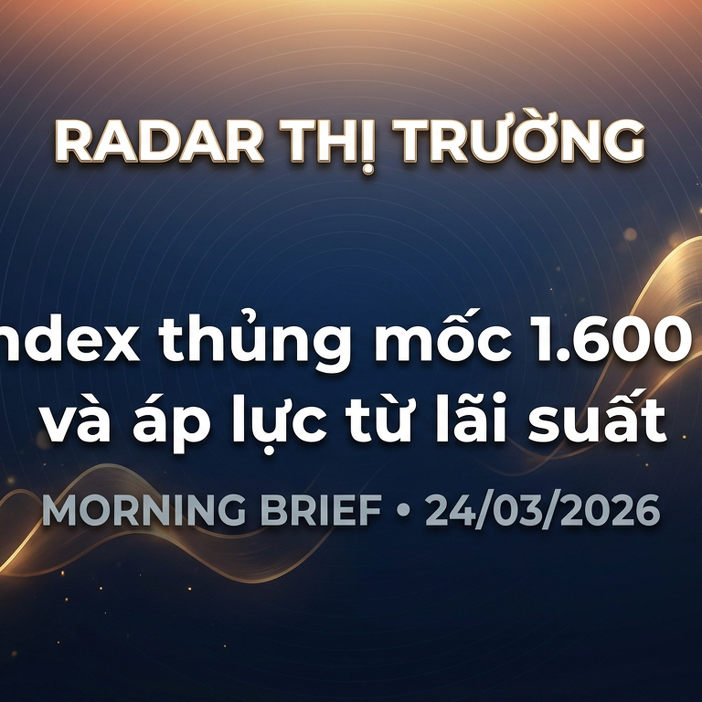 Morning Brief 24/03/2026 — VN-Index thủng mốc 1.600 điểm và áp lực từ lãi suất