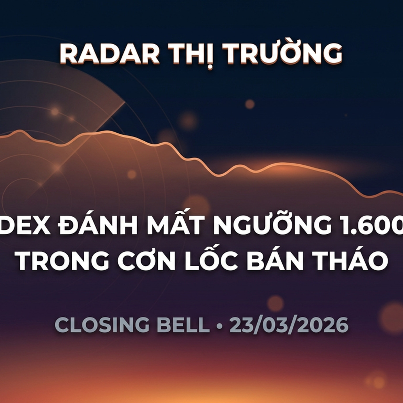 Closing Bell 23/03/2026 — VN-Index đánh mất ngưỡng 1.600 điểm trong cơn lốc bán tháo