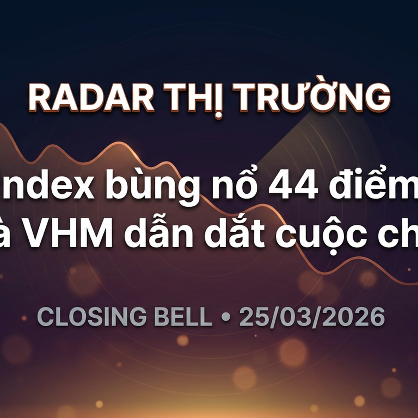 Closing Bell 25/03/2026 — VN-Index bùng nổ 44 điểm, VIC và VHM dẫn dắt cuộc chơi