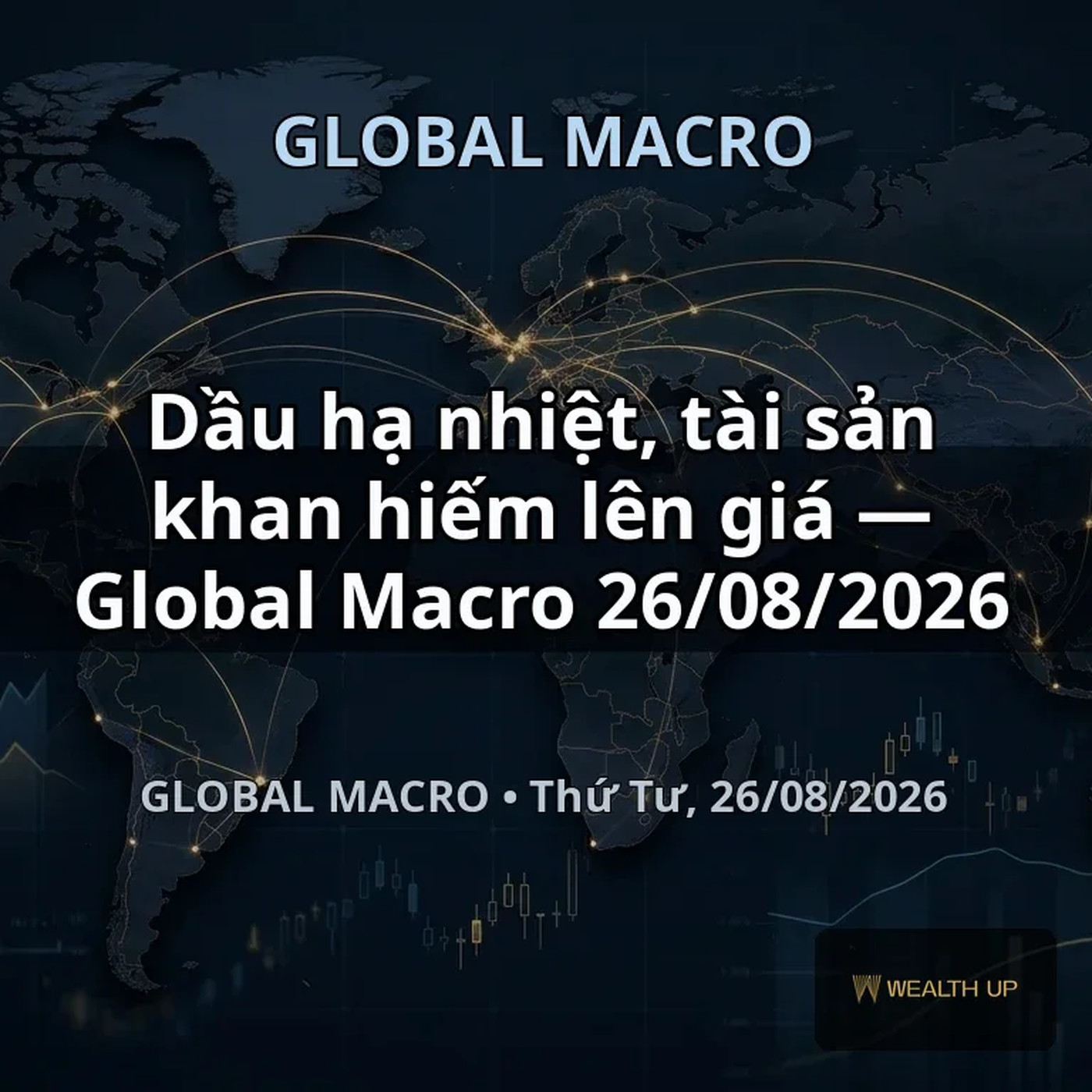 Dầu hạ nhiệt, tài sản khan hiếm lên giá — Global Macro 26/08/2026