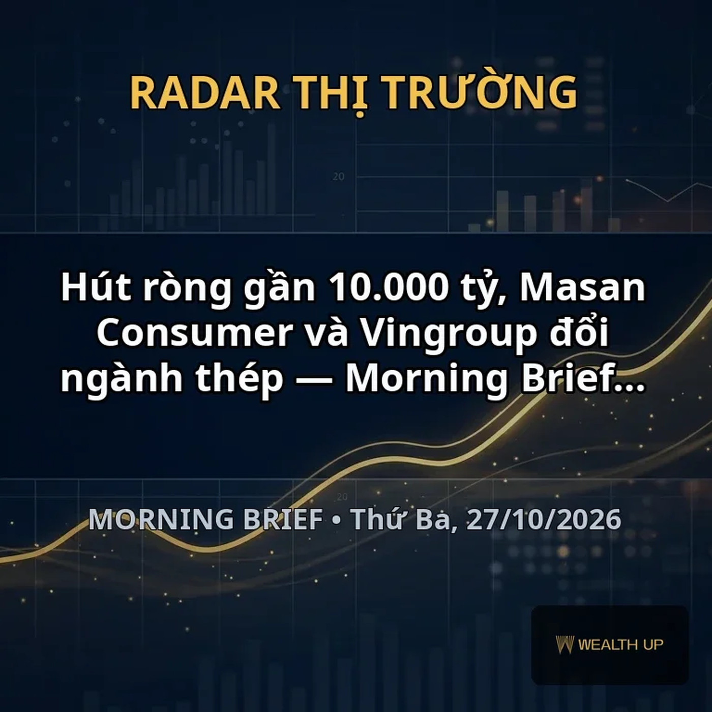 Hút ròng gần 10.000 tỷ, Masan Consumer và Vingroup đổi ngành thép — Morning Brief 27/10/2026