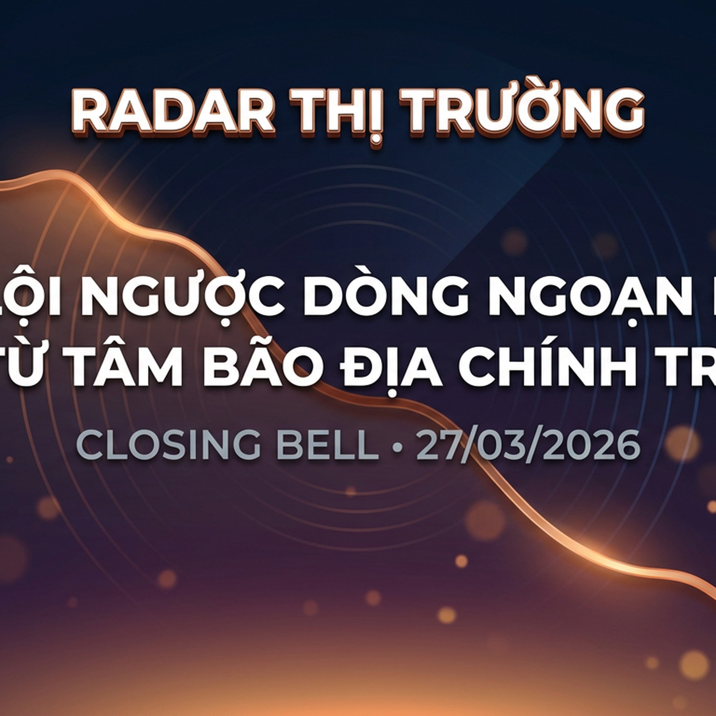 Closing Bell 27/03/2026 — Cú lội ngược dòng ngoạn mục từ tâm bão địa chính trị
