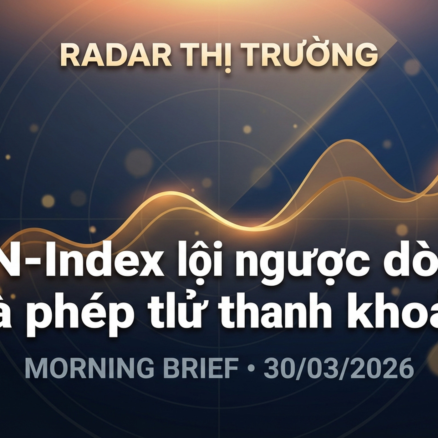 Morning Brief 30/03/2026 — VN-Index lội ngược dòng và phép thử thanh khoản