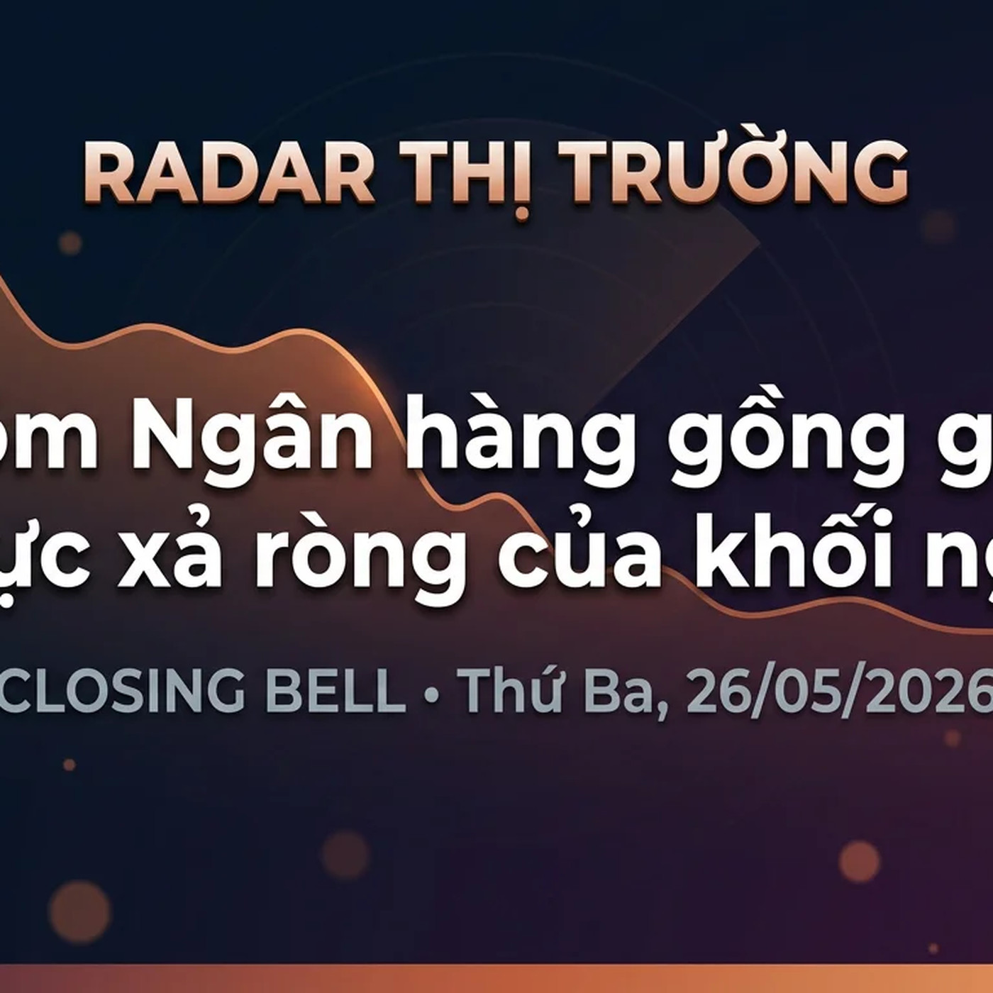 Closing Bell Thứ Ba, 26/05/2026 — Nhóm Ngân hàng gồng gánh áp lực xả ròng của khối ngoại episode artwork